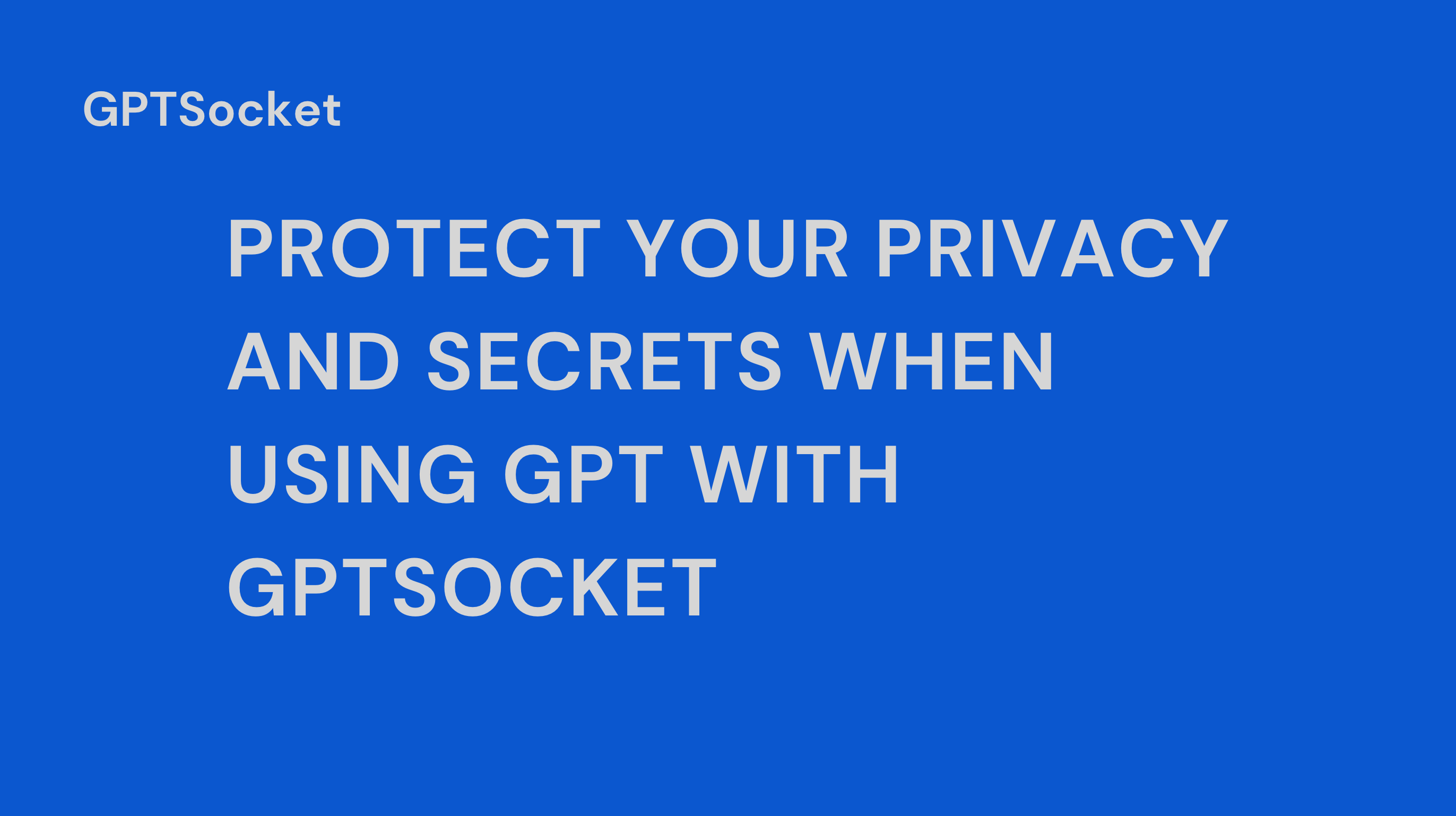 Protect Your Privacy and Secrets When Using GPT with GPTSocket